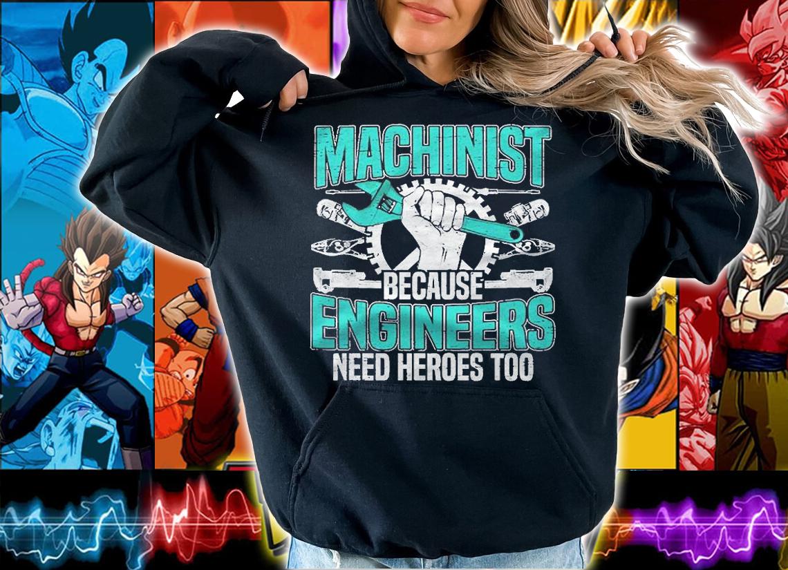 Machinist Because Engineers Need Heroes Too For A Machinist Shirt hoodie