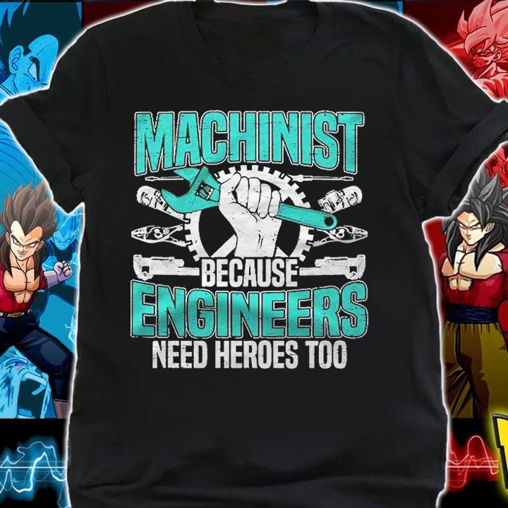 Machinist Because Engineers Need Heroes Too For A Machinist Shirt shirt