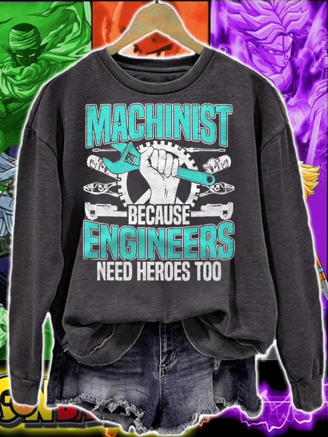 Machinist Because Engineers Need Heroes Too For A Machinist Shirt sweatshirt