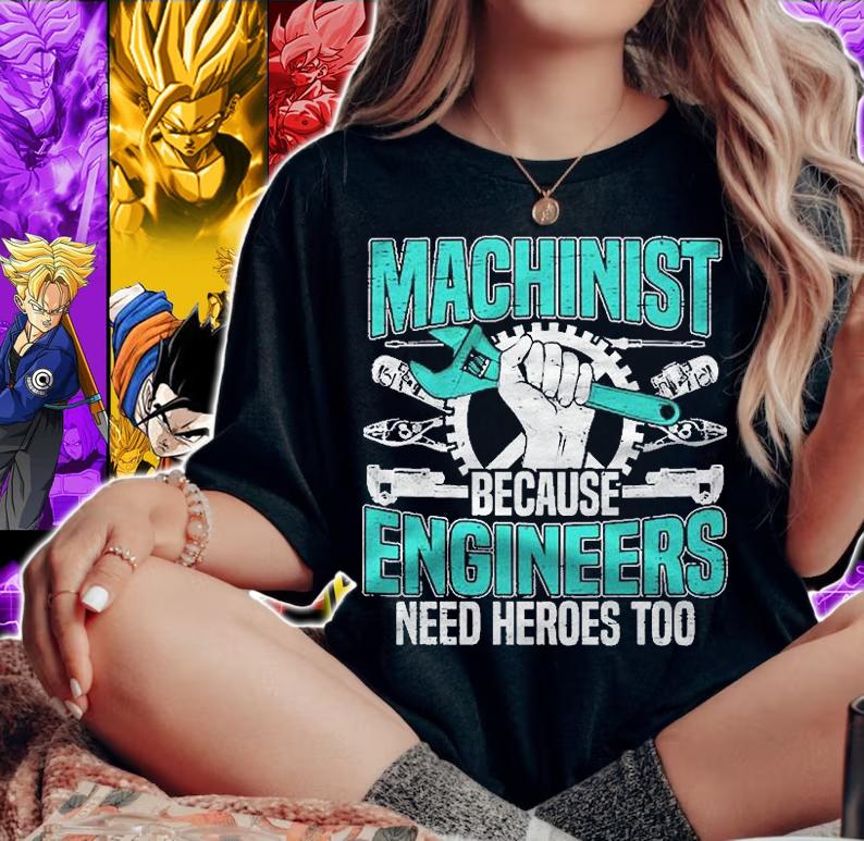 Machinist Because Engineers Need Heroes Too For A Machinist Shirt woman shirt