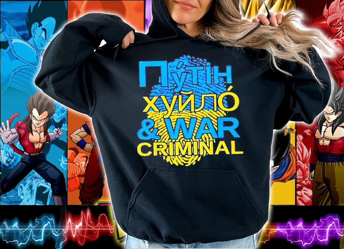 The Putin Khuylo Huilo And War Criminal T-Shirt hoodie