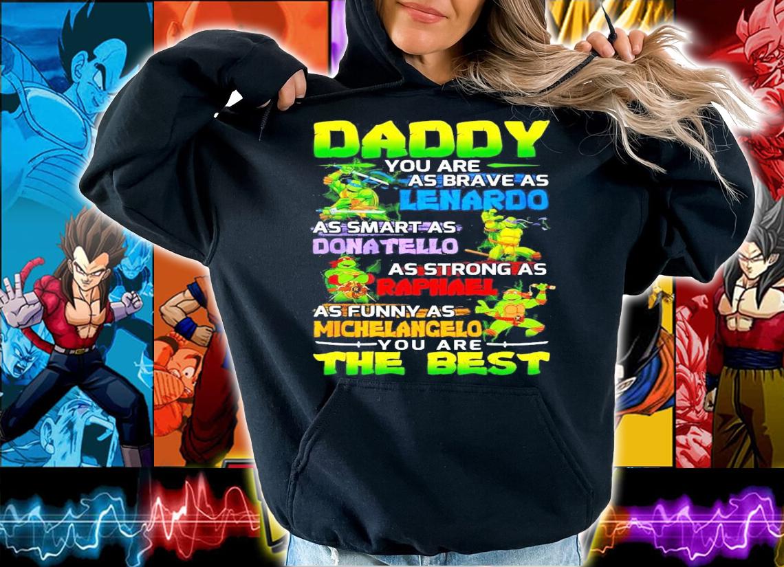 Daddy you are as brave as Leonardo Donatello Raphael Michelangelo the best shirt hoodie
