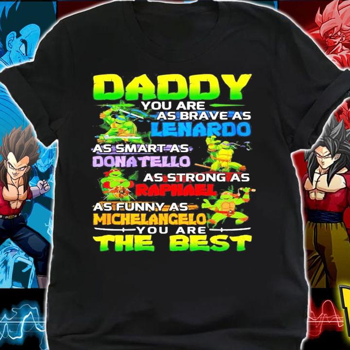 Daddy you are as brave as Leonardo Donatello Raphael Michelangelo the best shirt shirt