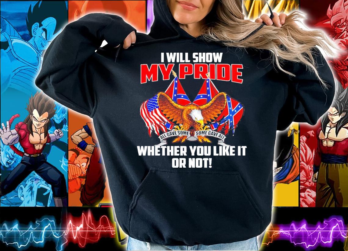 I will show my pride whether you like it or not shirt