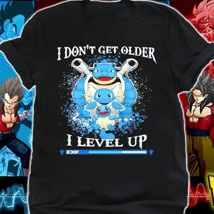 Squirtle Wartortle and Blastoise Pokemon I don't get older I level up shirt shirt