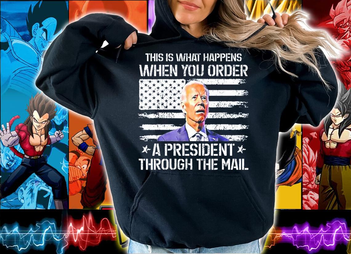 This Is What Happen When You Order A President Through Mail T-Shirt hoodie