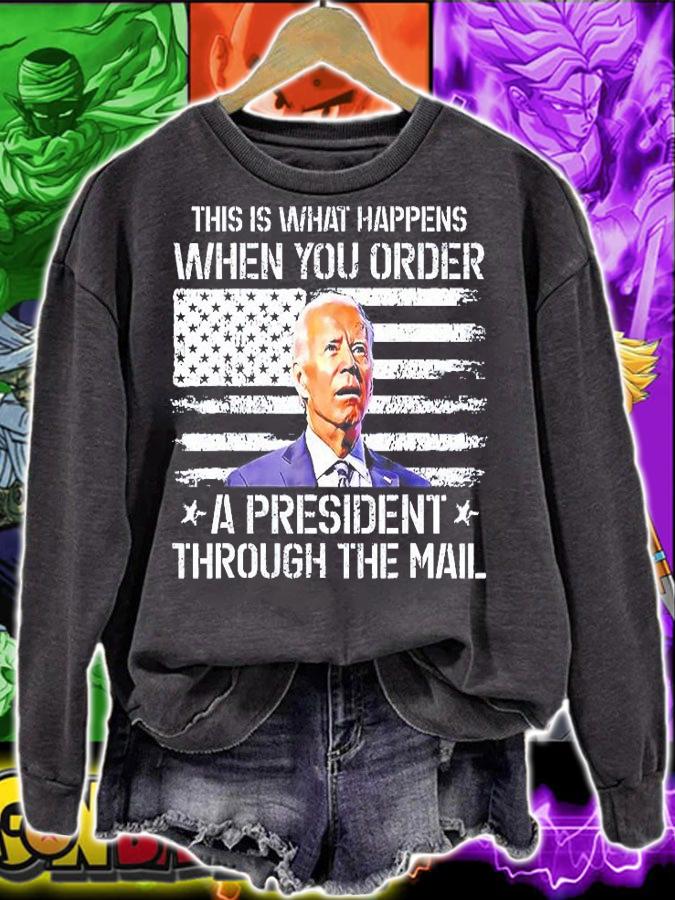 This Is What Happen When You Order A President Through Mail T-Shirt sweatshirt