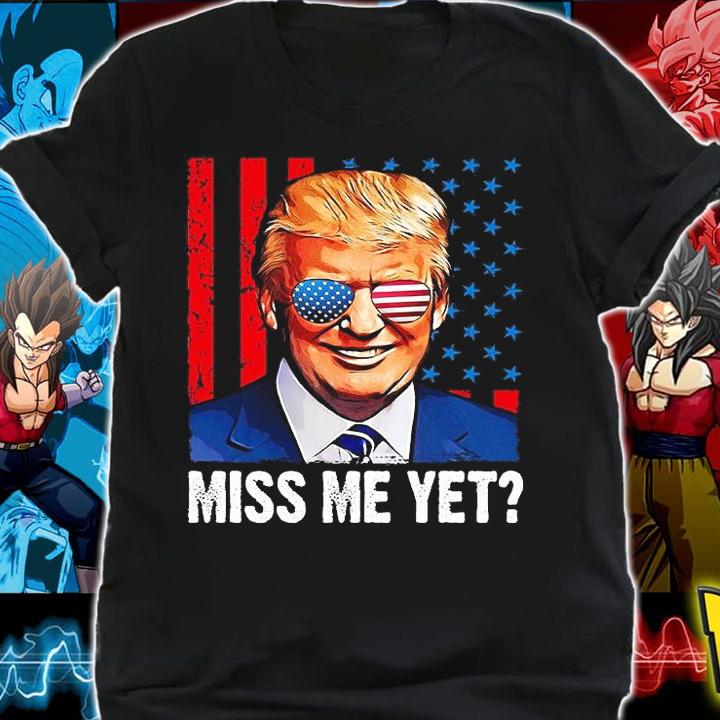 Donald Trump Miss Me Yet T-Shirt shirt