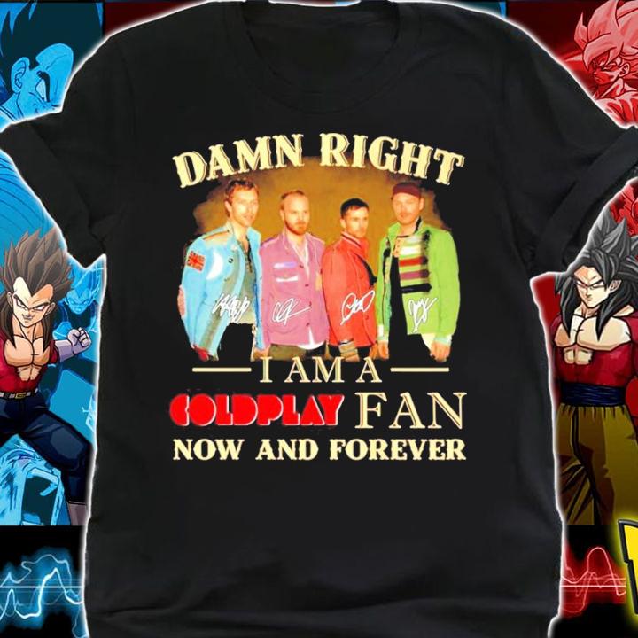 Damn right I'm a Coldplay fan now and forever signatures shirt shirt