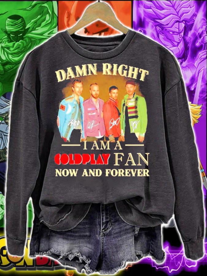Damn right I'm a Coldplay fan now and forever signatures shirt sweatshirt