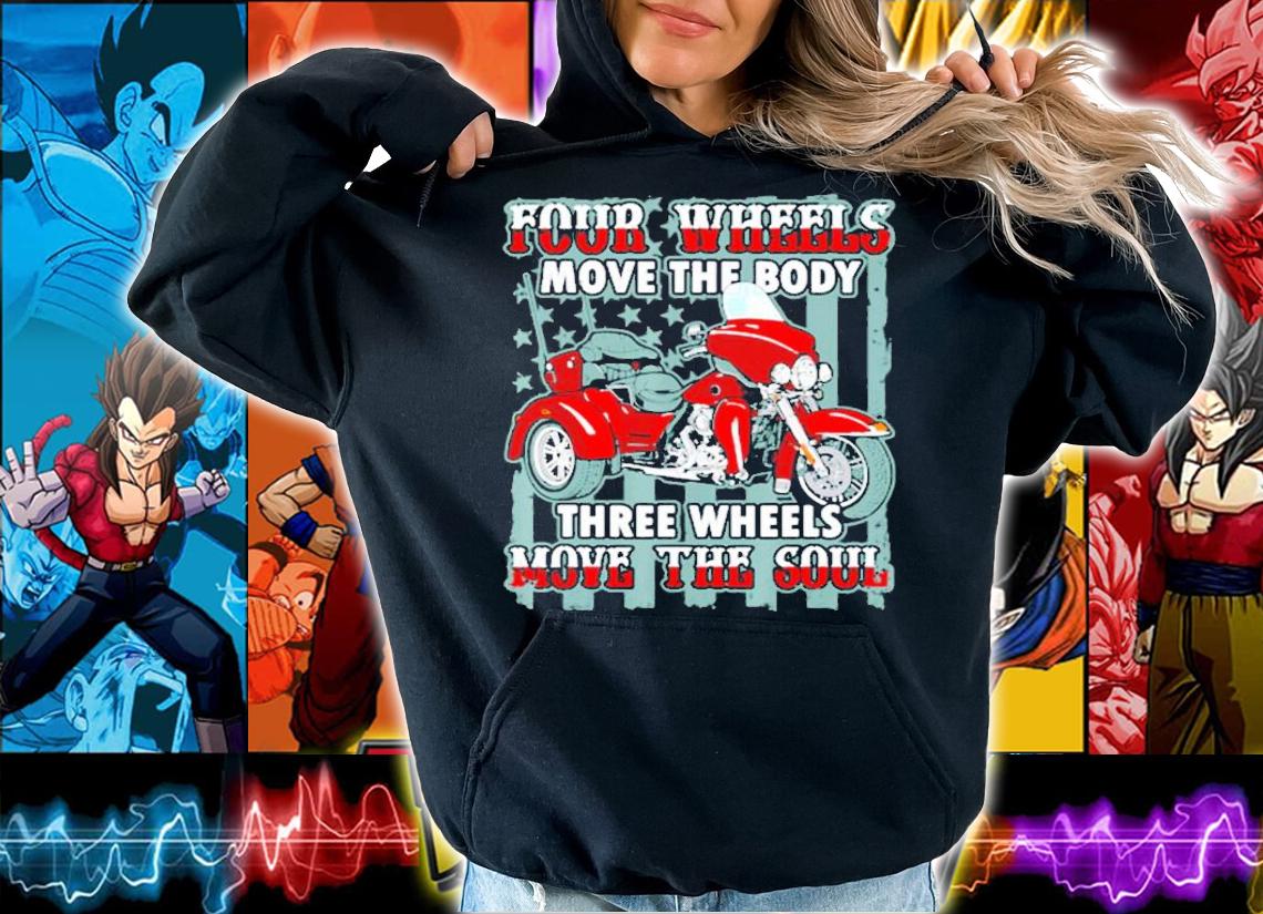 Four wheels move the body three wheels move the soul shirt hoodie