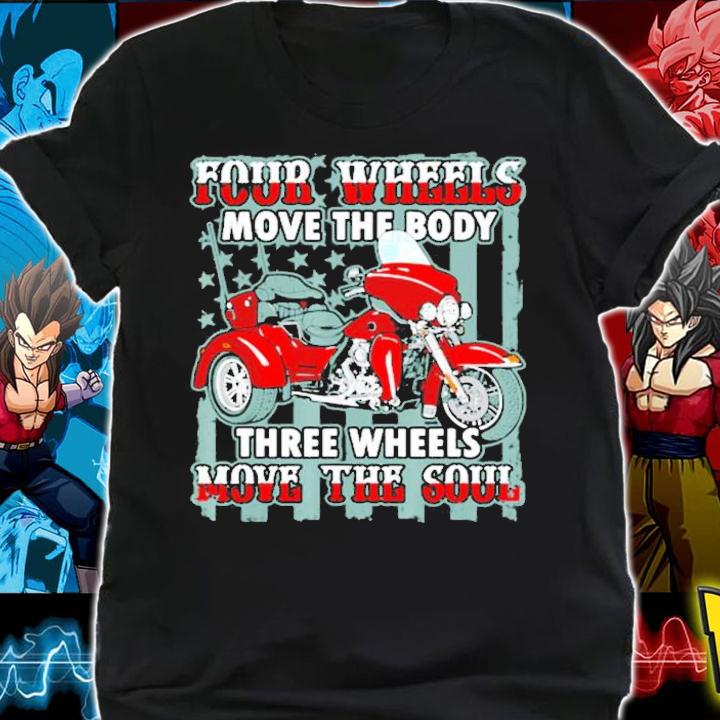 Four wheels move the body three wheels move the soul shirt shirt