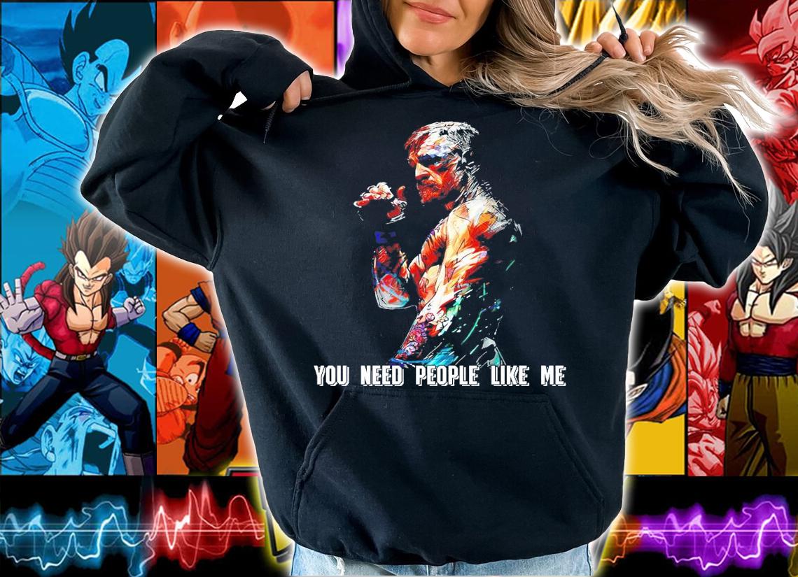 Conor McGregor You need people like me shirt