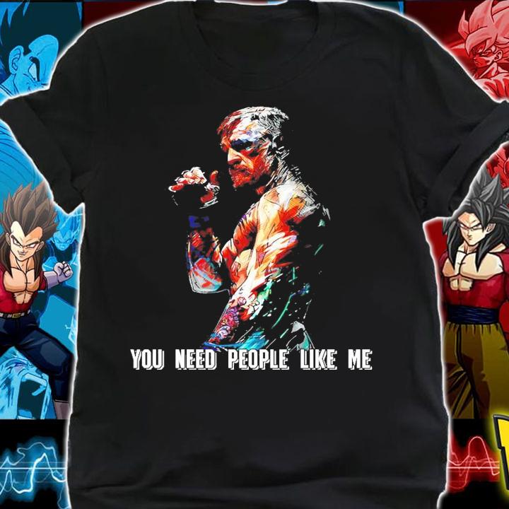 Conor McGregor You need people like me shirt