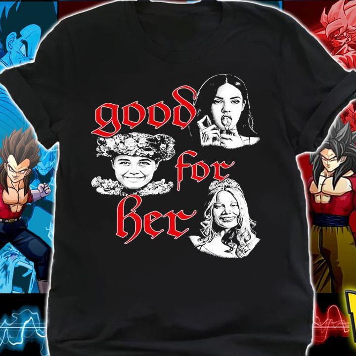 Funny good for her shirt, hoodie and sweatshirt