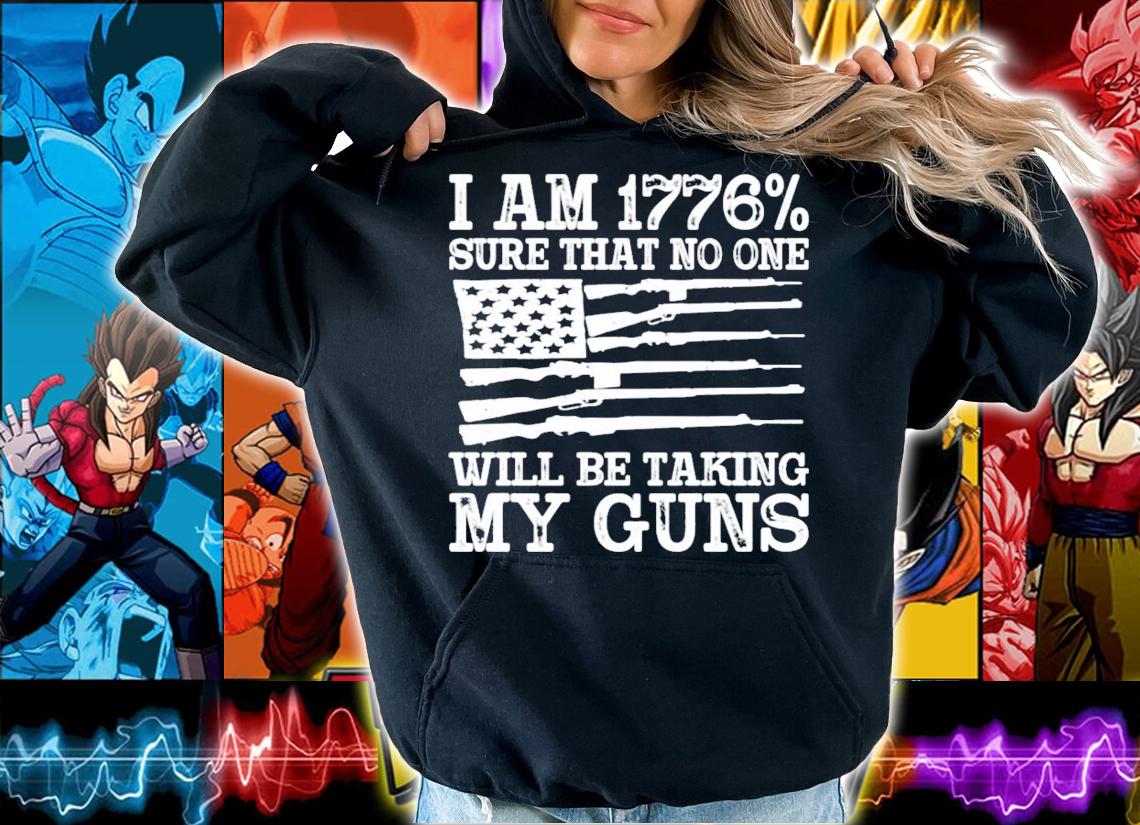 I am 1776% sure that no one will be taking my guns USA flag shirt hoodie
