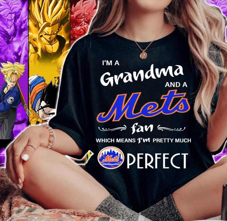 I'm a grandma and a Mets fan which means I'm pretty much perfect shirt woman shirt