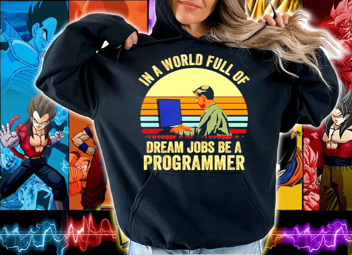 In a world full of dream jobs be a programmer vintage shirt hoodie