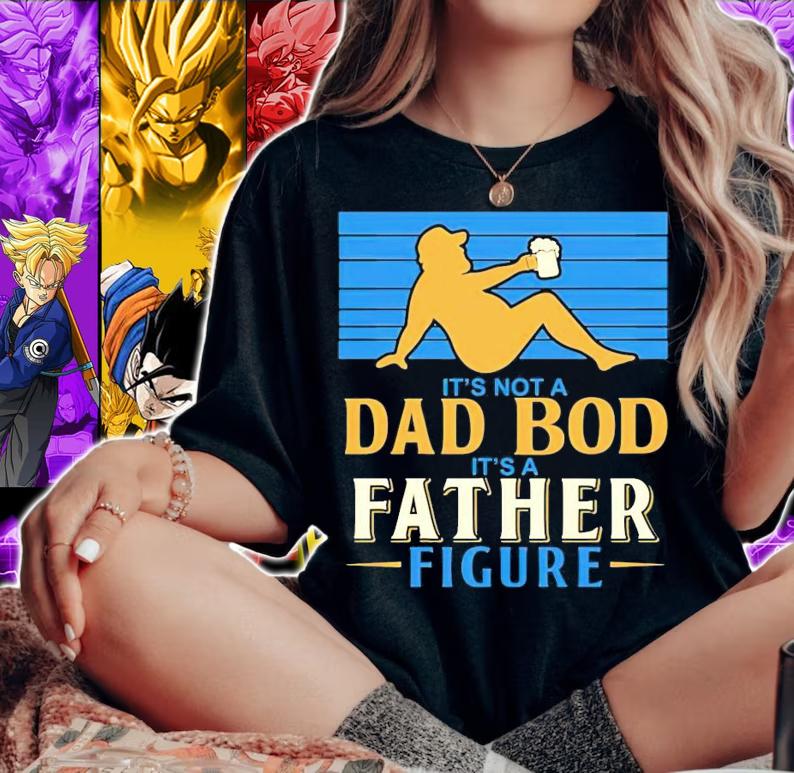 It's not a Dad Bod it's a father figure shirt woman shirt