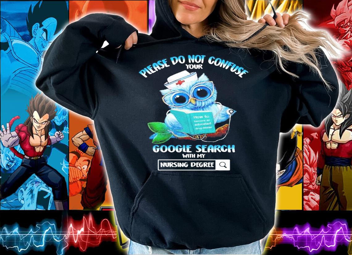 Owl please do not confuse your google search with my nursing degree shirt