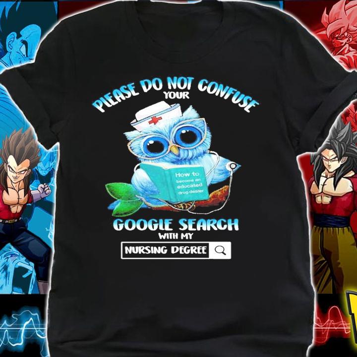 Owl please do not confuse your google search with my nursing degree shirt