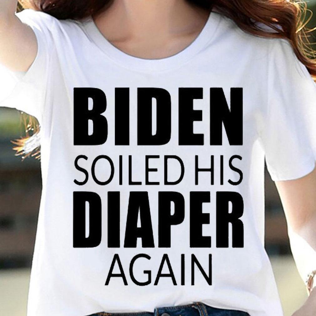 Biden soiled his diaper again anti Biden T-shirt woman shirt