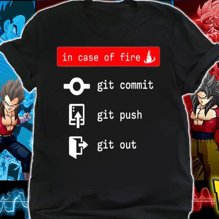 In Case Of Fire Git Commit Git Push Git Out Shirt