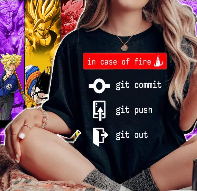 In Case Of Fire Git Commit Git Push Git Out Shirt