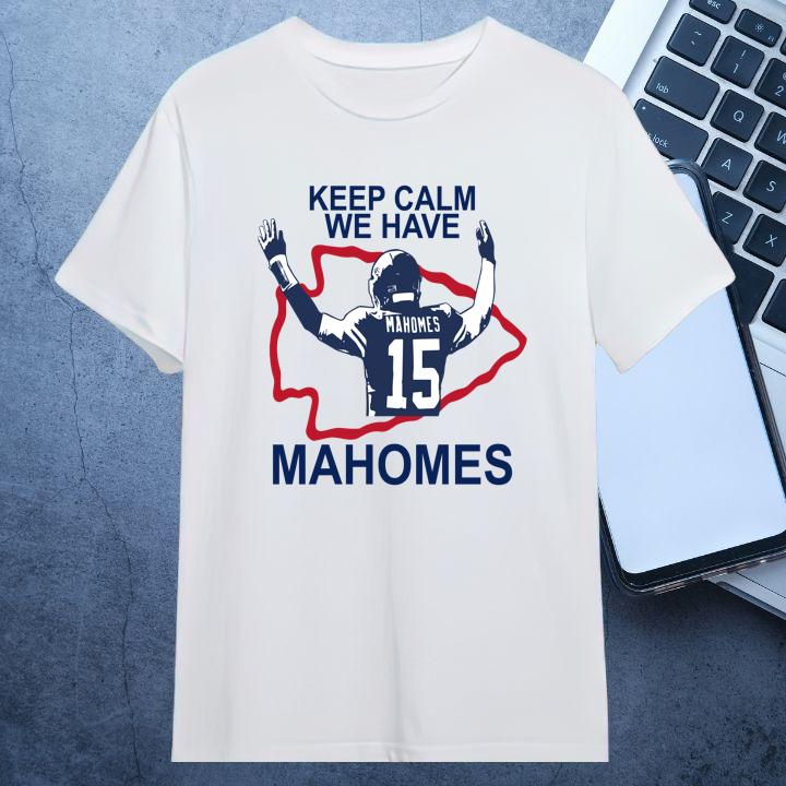 Keep Calm We Have Patrick Mahomes Kansas City Chiefs T-Shirt - Shop Now for Fans