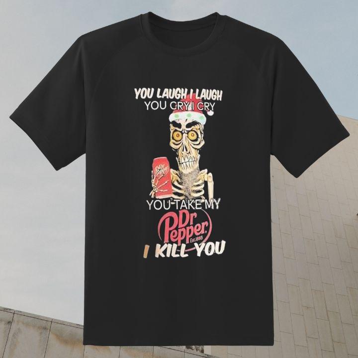Premium You Take My Dr Pepper I Kill You Jeff Dunham Shirt