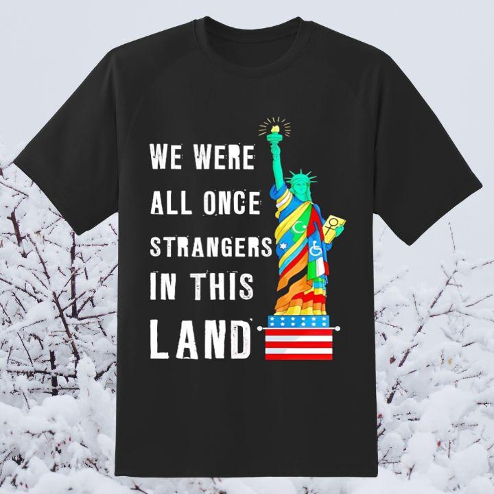 Statue Of Liberty We Were All Once Strangers In This Land T-Shirt
