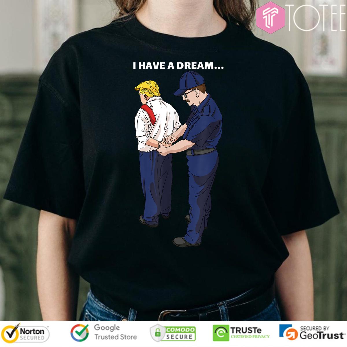 Official I Have Dream Donald Trump Getting Arrested Lock Him Up T-Shirt