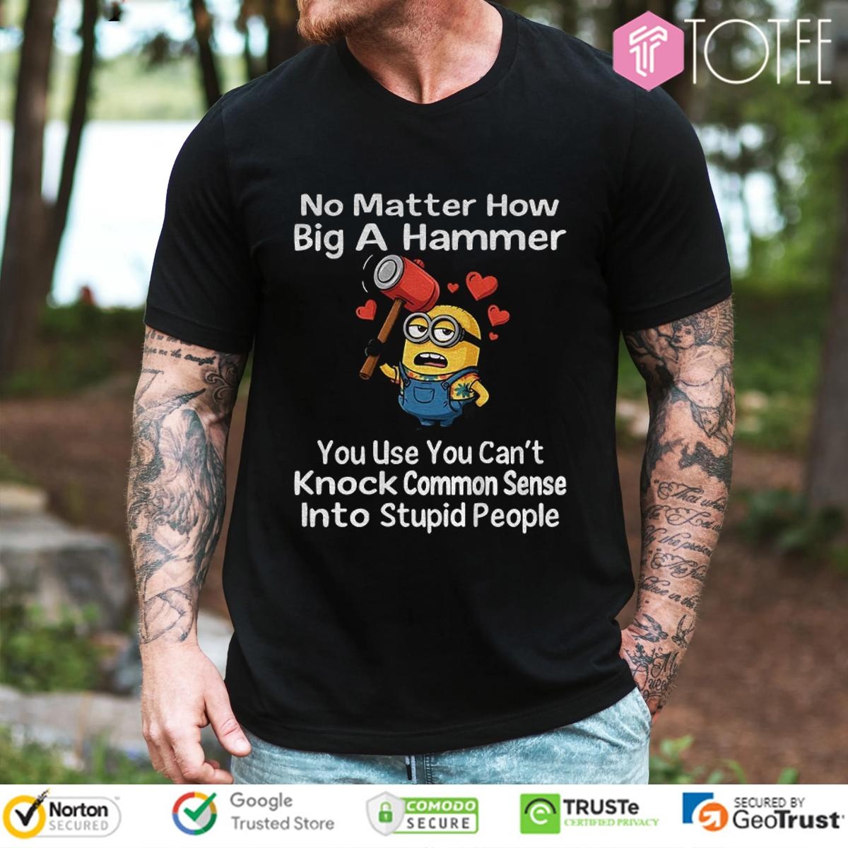 Minion No Matter How Big A Hammer You Use You Cant Knock Common Sense T-shirt